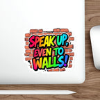 Vibrant Die-Cut Stickers - "Speak Up, Even to Walls!" - Perfect for Self-Expression & Decor