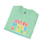 QUEER PEOPLE BELONG EVERYWHERE - Softstyle Unisex T-Shirt