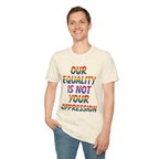 LGBTQ+ Pride T-Shirt — "Our Equality Is Not Your Oppression" Statement Tee