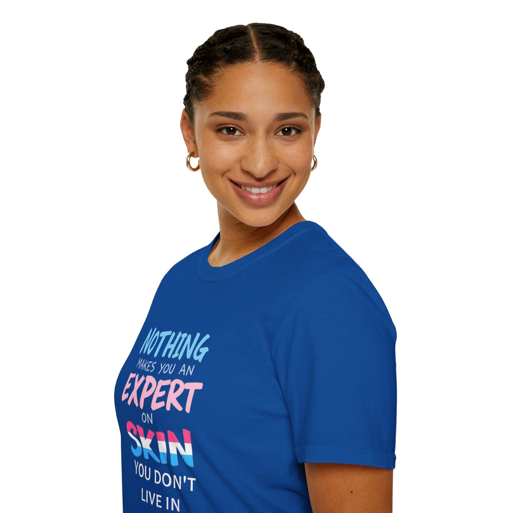 Nothing Makes You an Expert on Skin You Don't Live In Trans Pride Ally Tee
