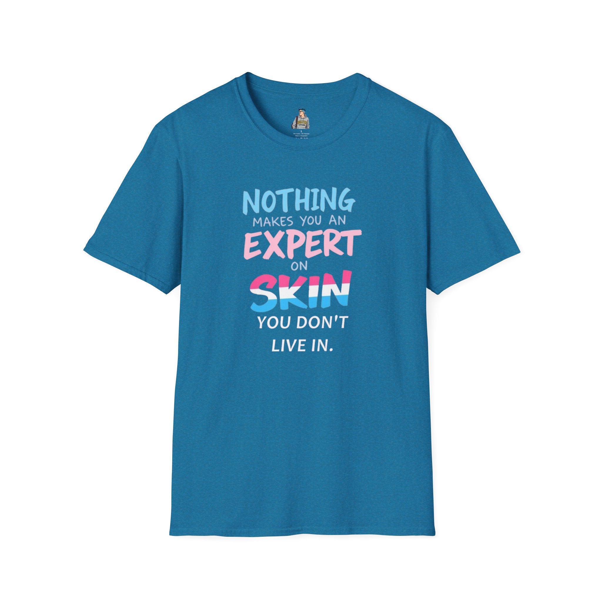 Unisex Softstyle T-Shirt: Nothing Makes You an Expert on Skin You Don't Live In - Let Trans People Live Design