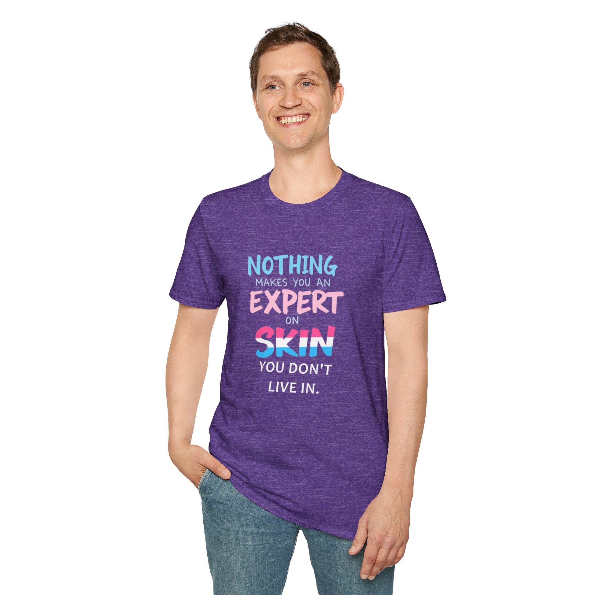 Nothing Makes You an Expert on Skin You Don't Live In Trans Awareness Tee