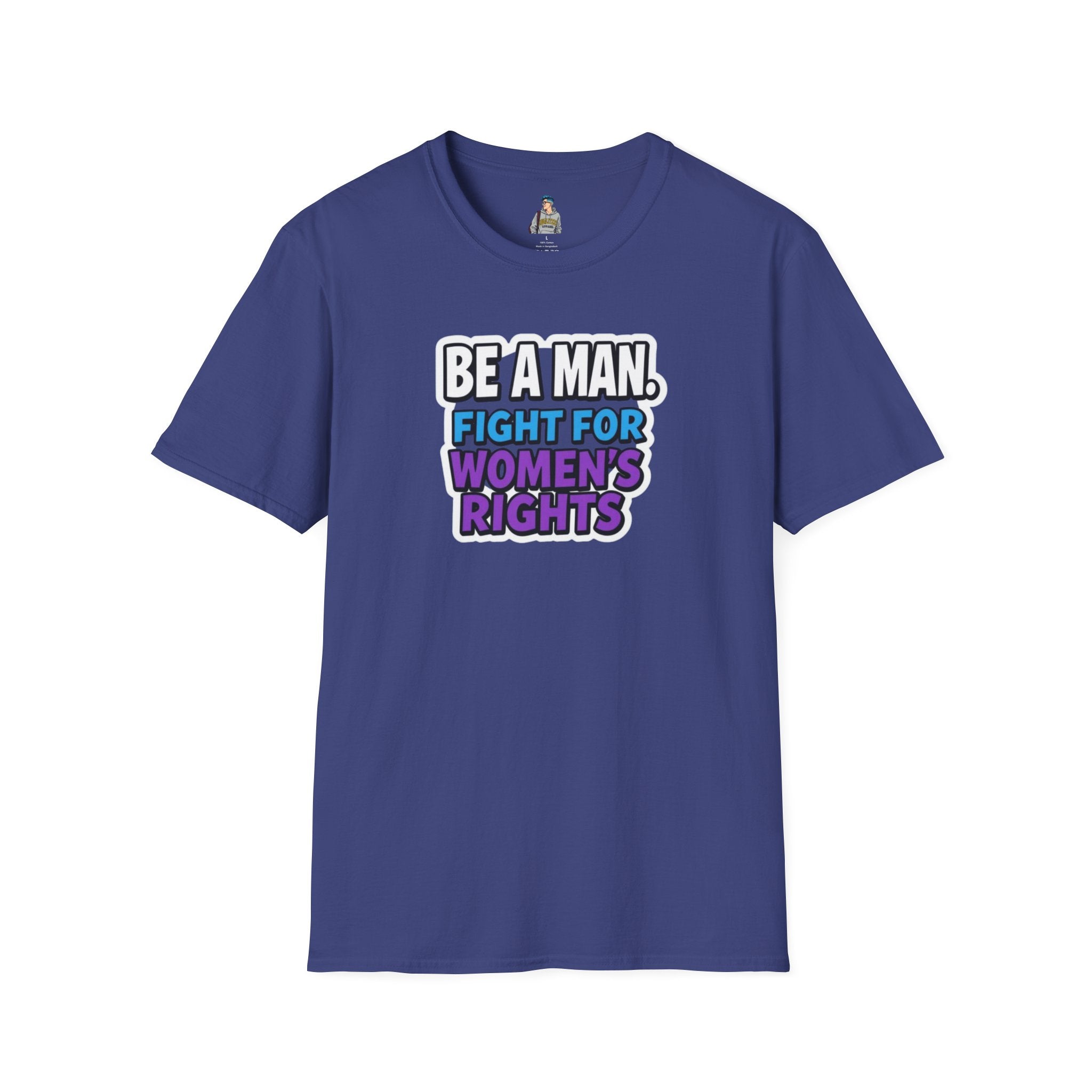 Unisex Softstyle T-Shirt - 'Be a Man, Fight for Women's Rights' - Empowerment Tee
