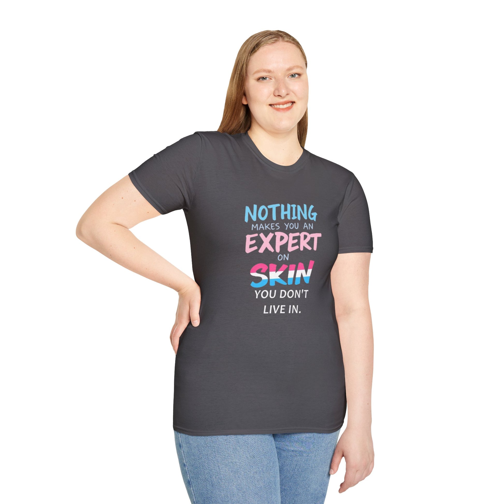 Nothing Makes You an Expert on Skin You Don't Live In Trans Awareness Tee
