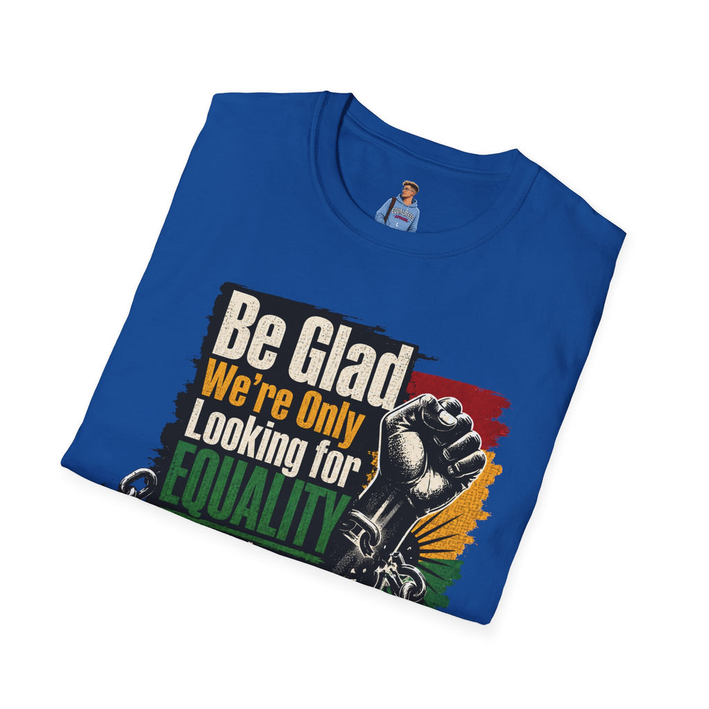 Be Glad We’re Only Looking for Equality T-Shirt — Black Power Fist Social Justice Tee