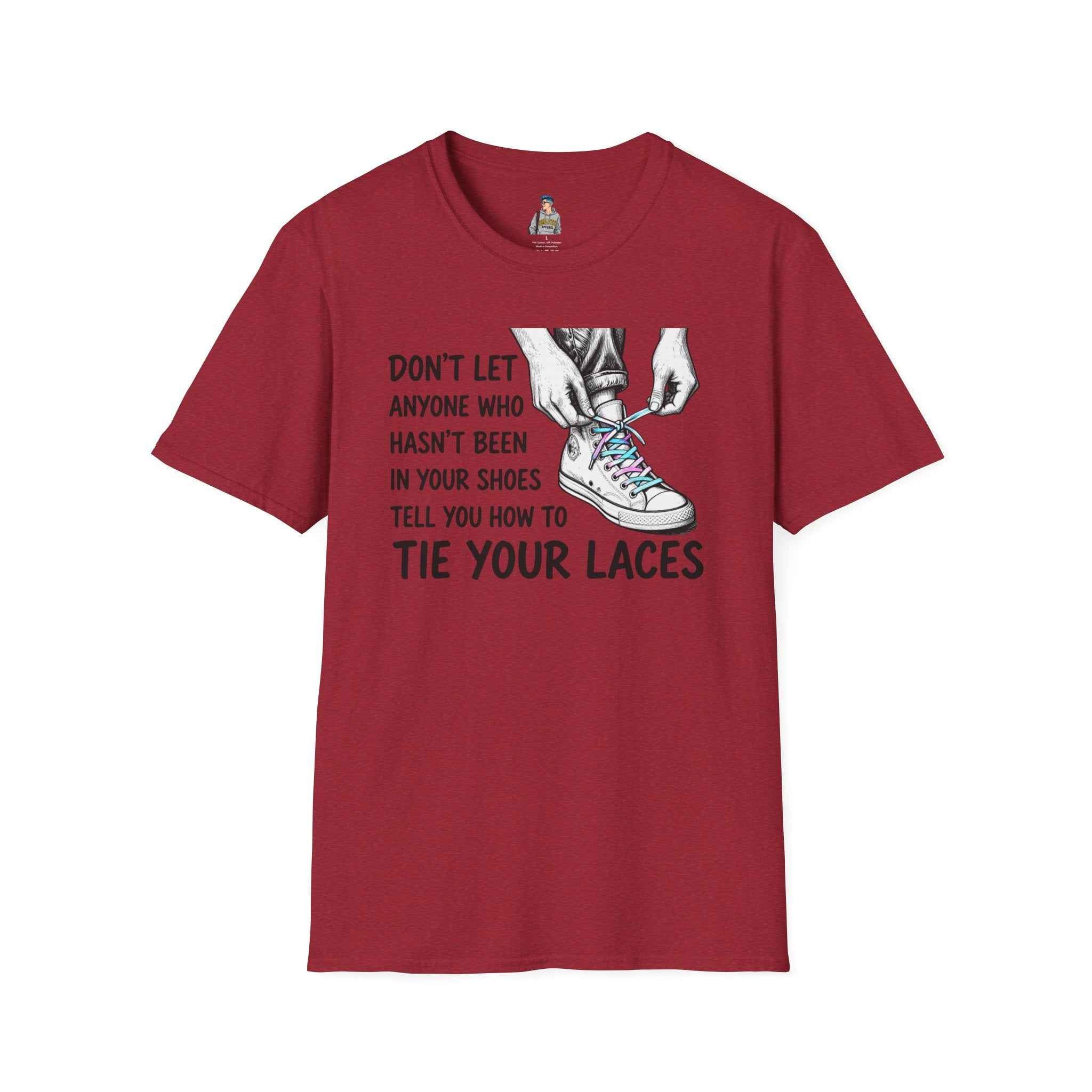 T-Shirt — “Don’t Let Anyone Who Hasn’t Been In Your Shoes Tell You How To Tie Your Laces” Trans Colors