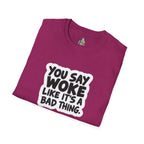 Unisex Softstyle T-Shirt - 'You Say Woke Like It's a Bad Thing'