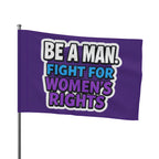 Be a MAN. Fight for Women's Rights - Protest Flag - EqualiTees.Me