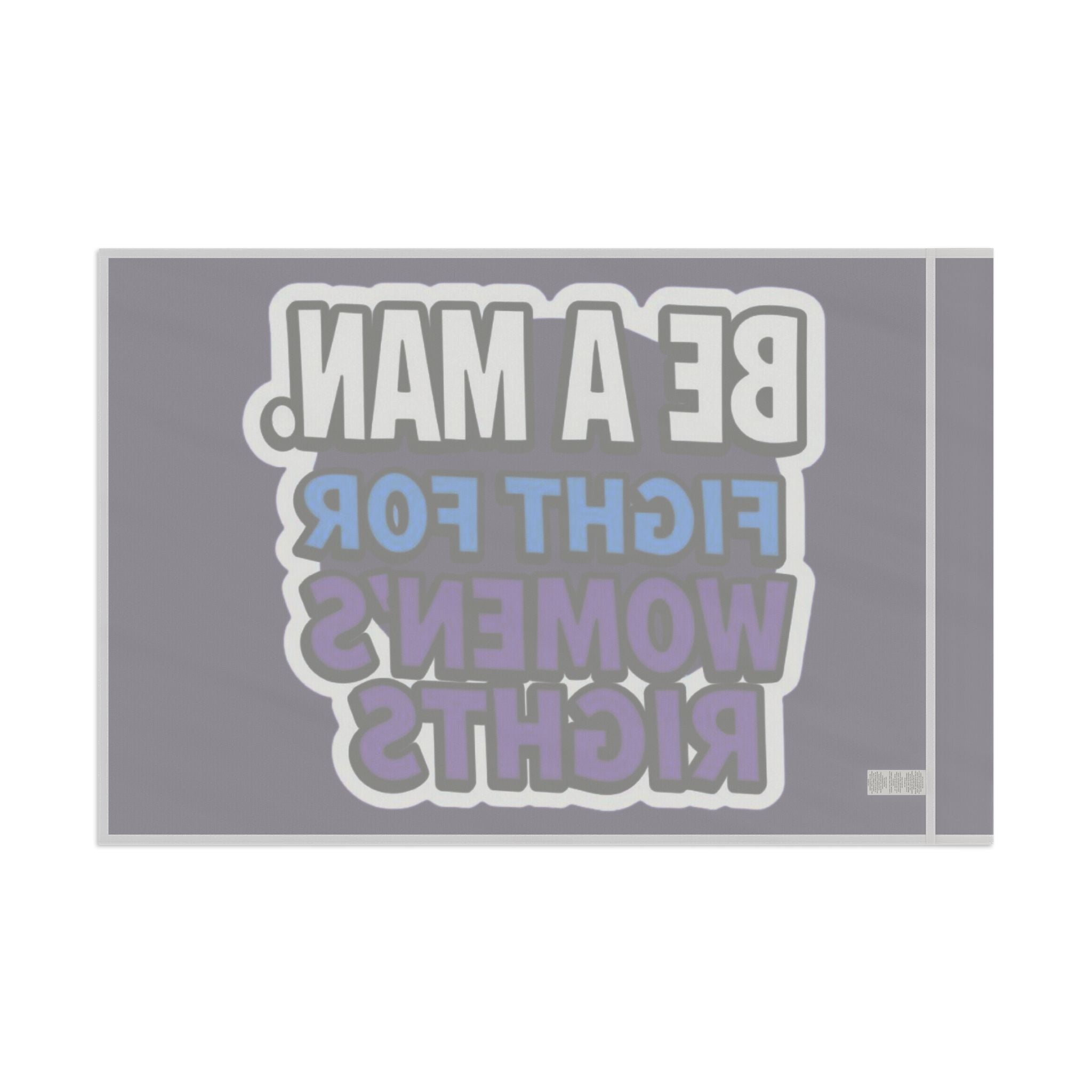 Be a MAN. Fight for Women's Rights - Protest Flag - EqualiTees.Me