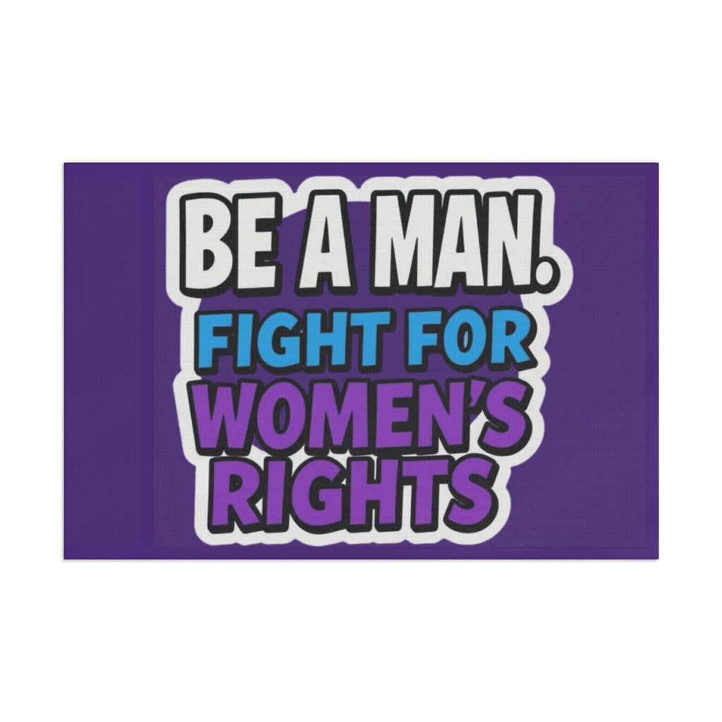 Be a MAN. Fight for Women's Rights - Protest Flag - EqualiTees.Me