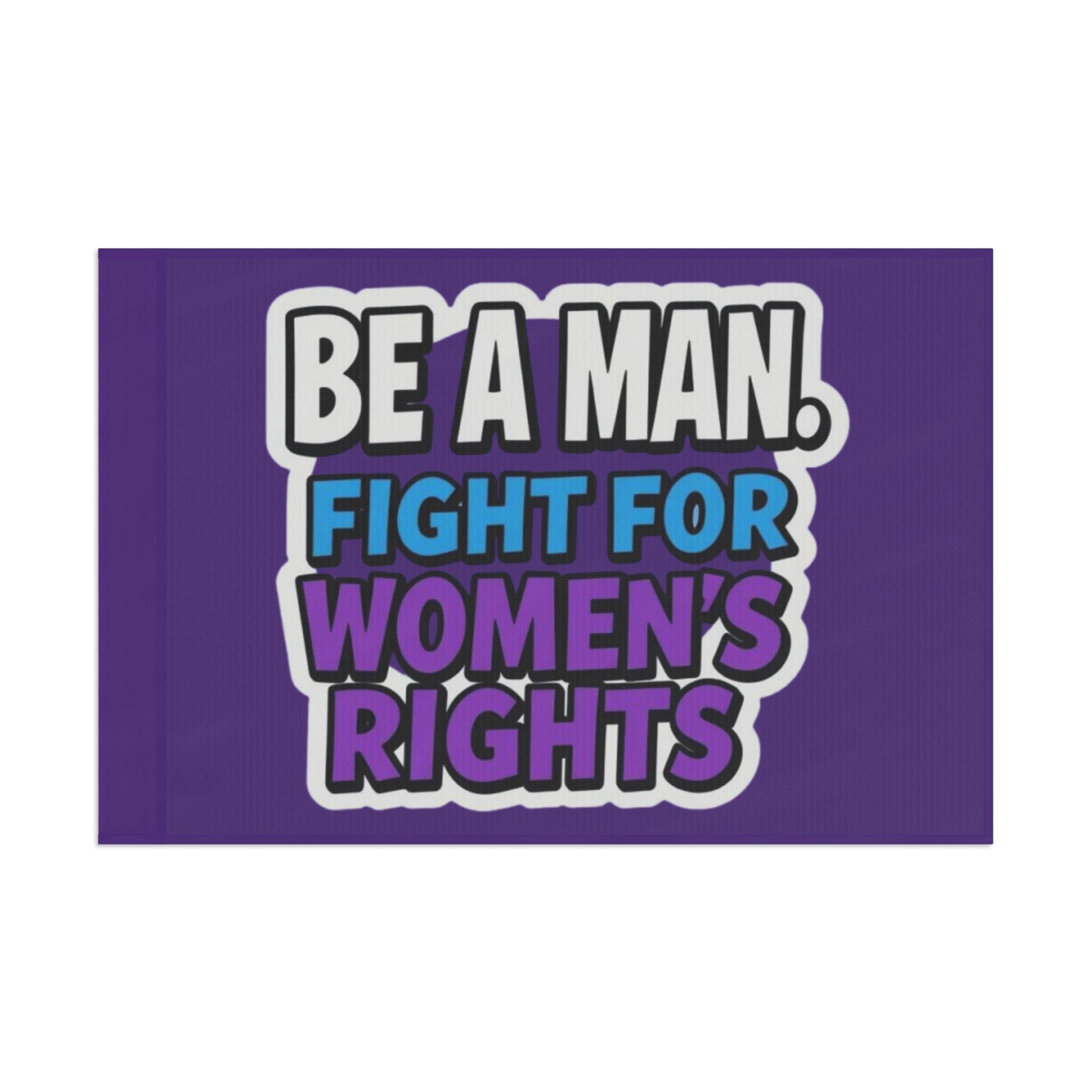 Be a MAN. Fight for Women's Rights - Protest Flag - EqualiTees.Me