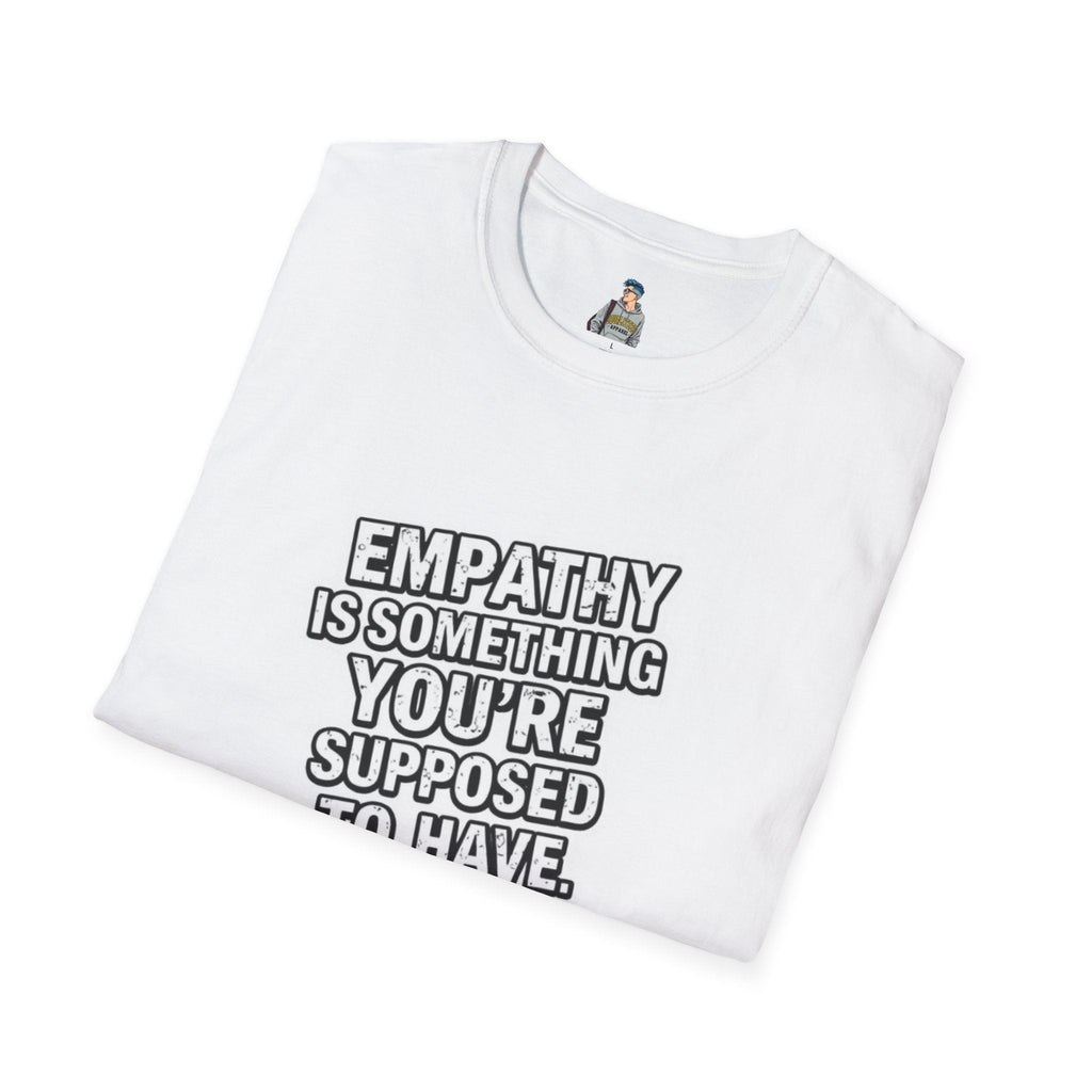 Empathy is Something You're Supposed to have Tee - EqualiTees.Me
