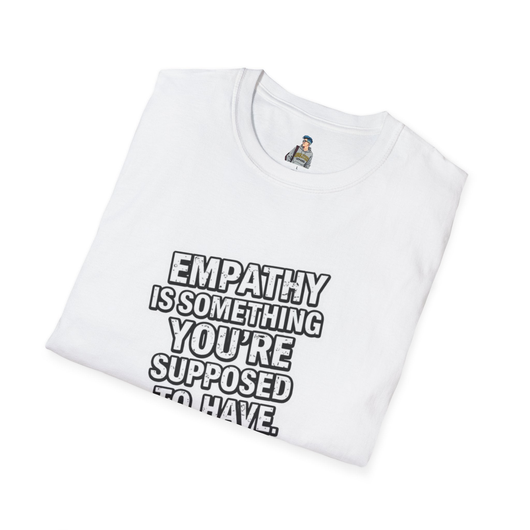 Empathy is Something You're Supposed to have Tee - EqualiTees.Me
