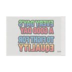 Every Day's a Good Day to Fight For Equality - Pride Flag - EqualiTees.Me