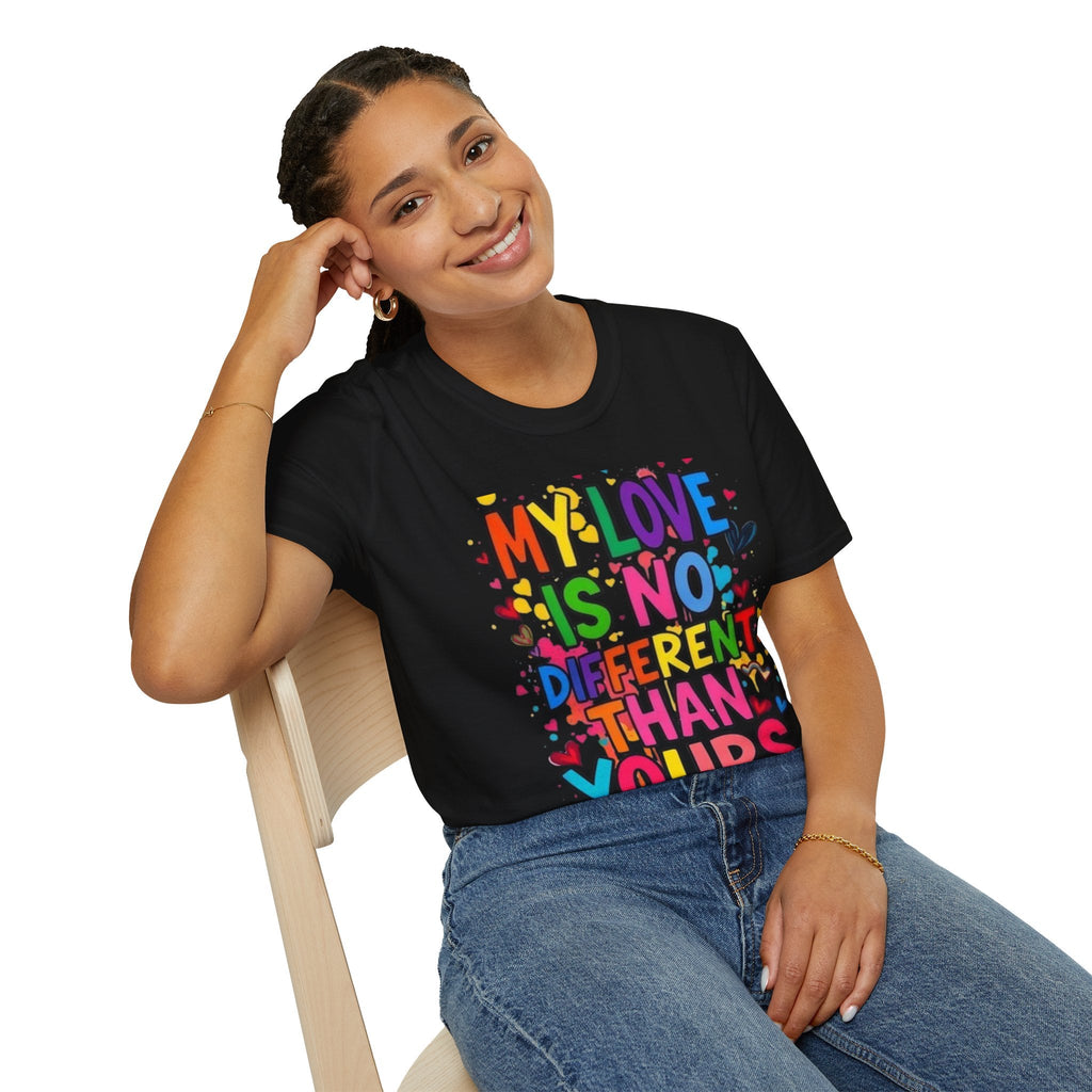 My Love is No Different Than Yours Pride Unisex T-Shirt - EqualiTees.Me