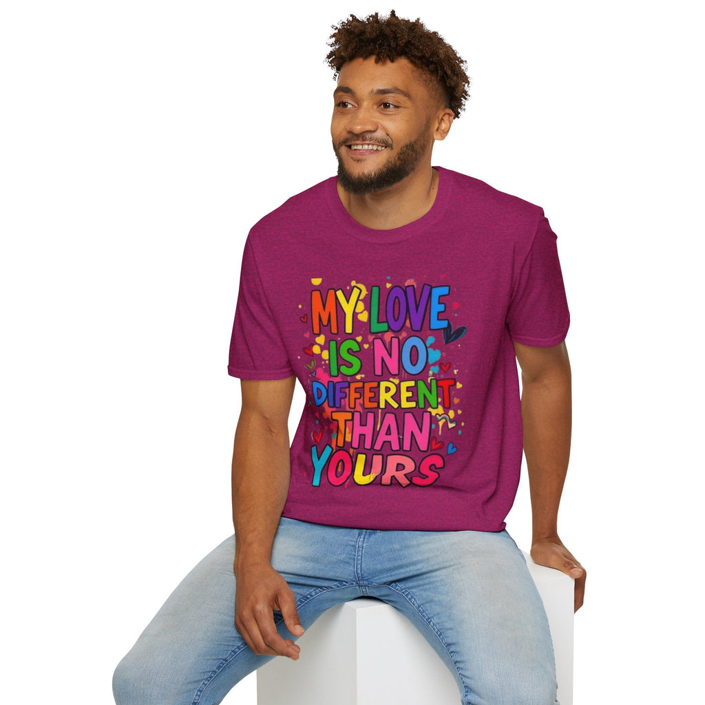 My Love is No Different Than Yours Pride Unisex T-Shirt - EqualiTees.Me