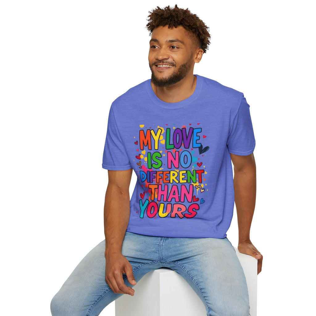 My Love is No Different Than Yours Pride Unisex T-Shirt - EqualiTees.Me