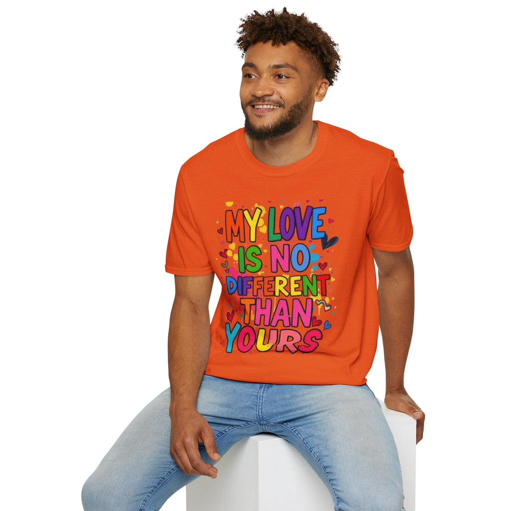 My Love is No Different Than Yours Pride Unisex T-Shirt - EqualiTees.Me