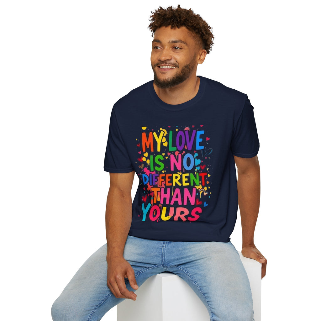 My Love is No Different Than Yours Pride Unisex T-Shirt - EqualiTees.Me