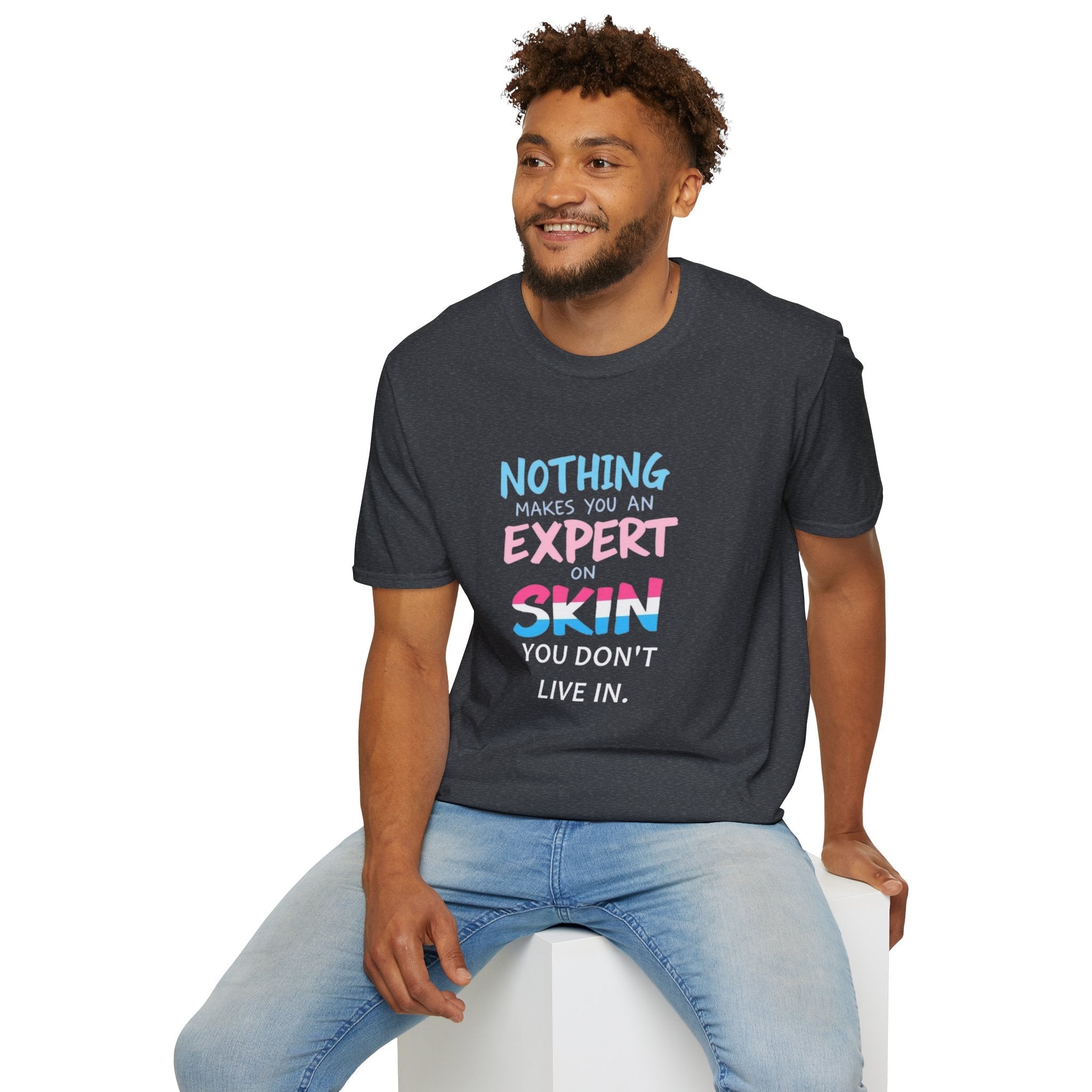 Nothing Makes You an Expert on Skin You Don't Live In Trans Awareness Tee - EqualiTees.Me