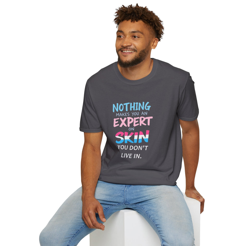 Nothing Makes You an Expert on Skin You Don't Live In Trans Awareness Tee - EqualiTees.Me
