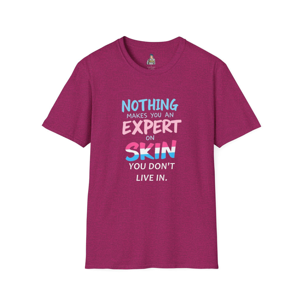 Nothing Makes You an Expert on Skin You Don't Live In Trans Awareness Tee - EqualiTees.Me