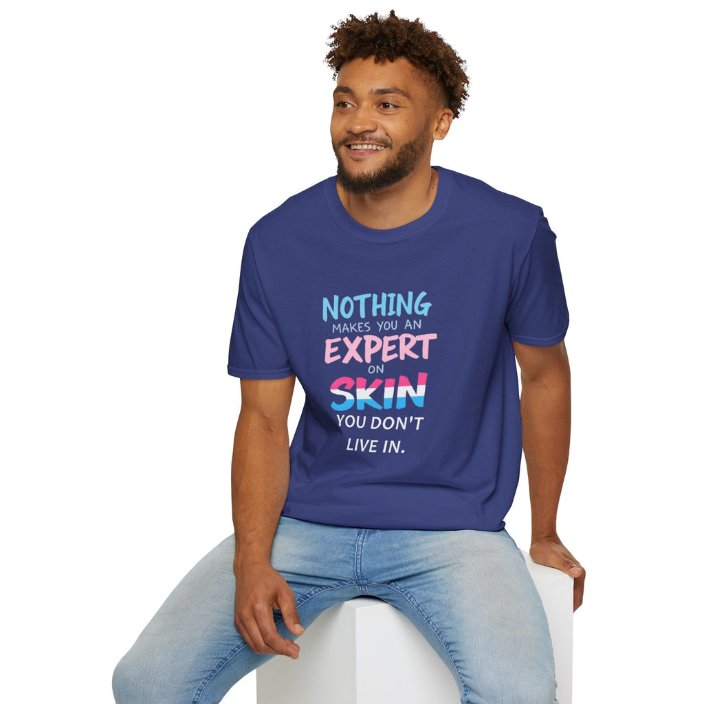 Nothing Makes You an Expert on Skin You Don't Live In Trans Awareness Tee - EqualiTees.Me