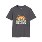 Our Resistance Matters T-shirt - EqualiTees.Me