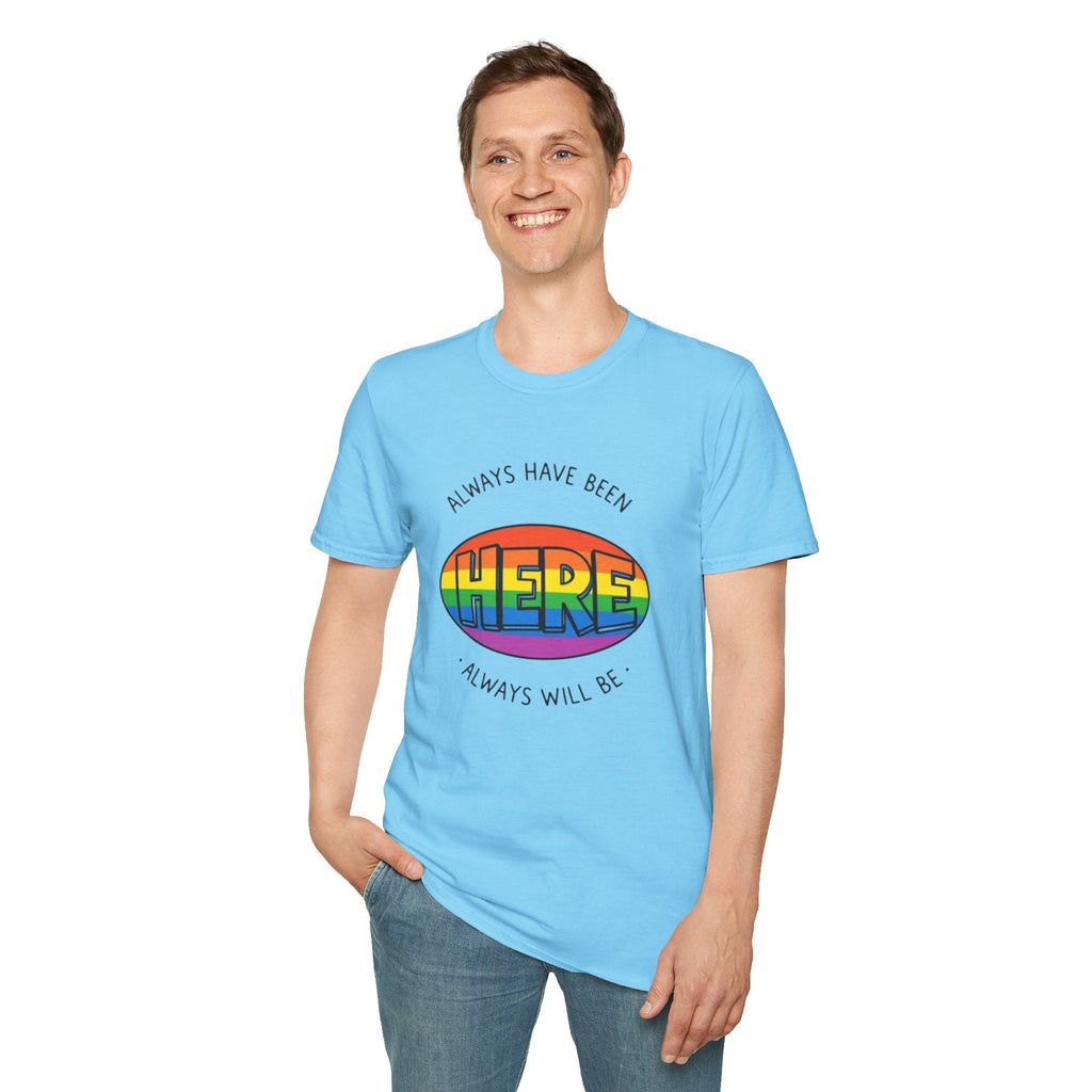 Pride T-Shirt, Here. Always Have Been, Always Will Be. - EqualiTees.Me