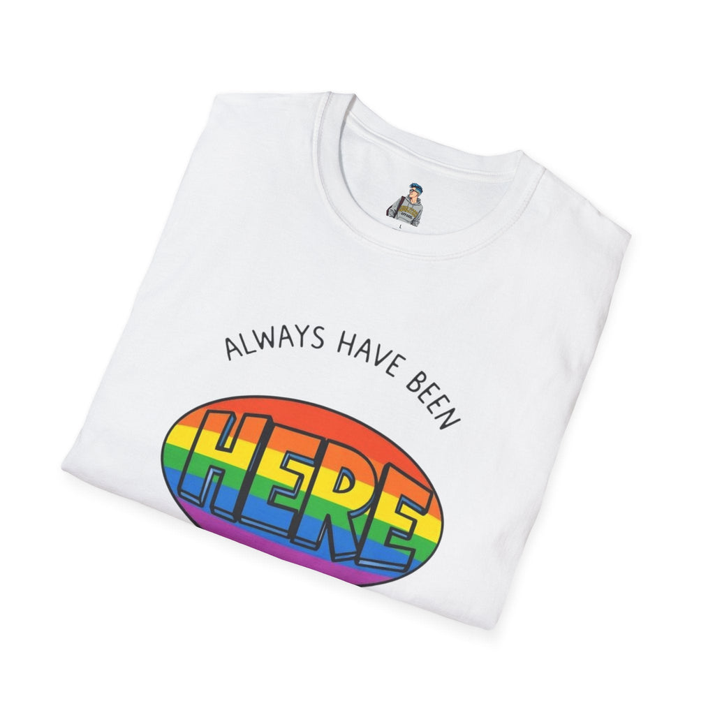 Pride T-Shirt, Here. Always Have Been, Always Will Be. - EqualiTees.Me