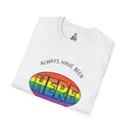Pride T-Shirt, Here. Always Have Been, Always Will Be. - EqualiTees.Me
