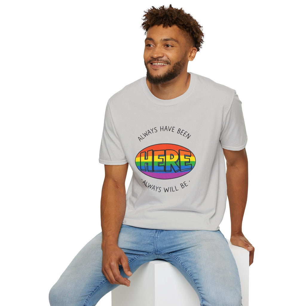 Pride T-Shirt, Here. Always Have Been, Always Will Be. - EqualiTees.Me