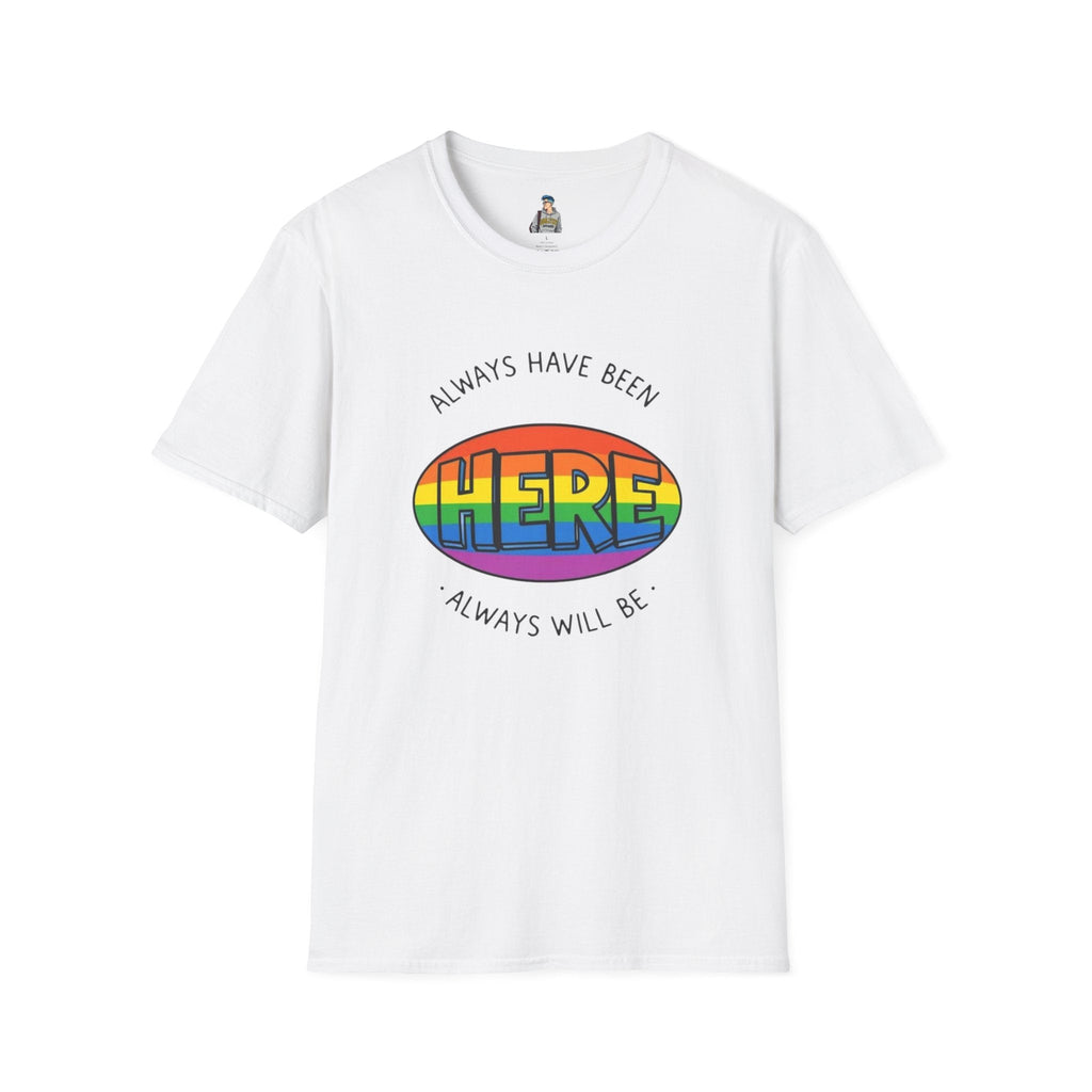 Pride T-Shirt, Here. Always Have Been, Always Will Be. - EqualiTees.Me
