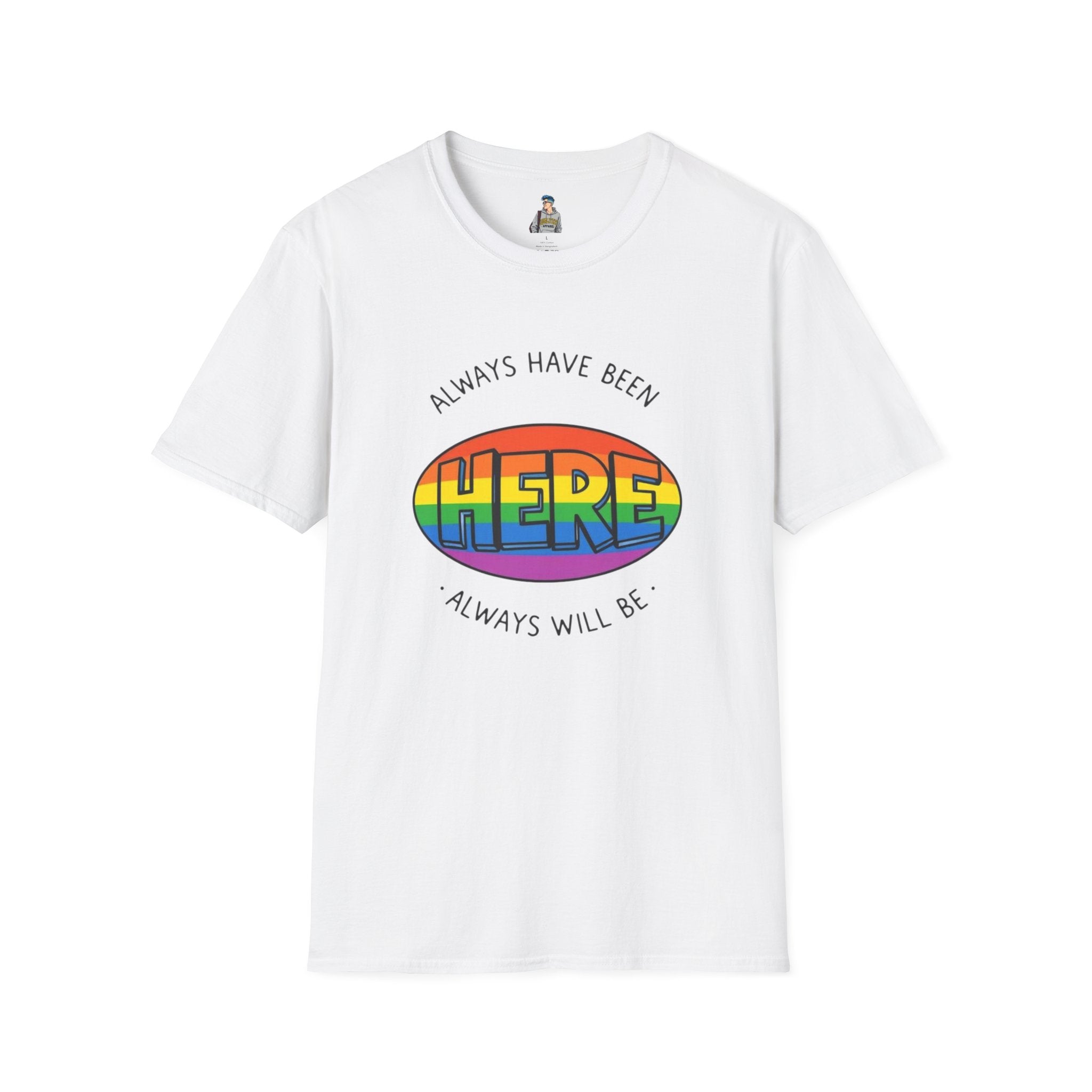 Pride T-Shirt, Here. Always Have Been, Always Will Be. - EqualiTees.Me