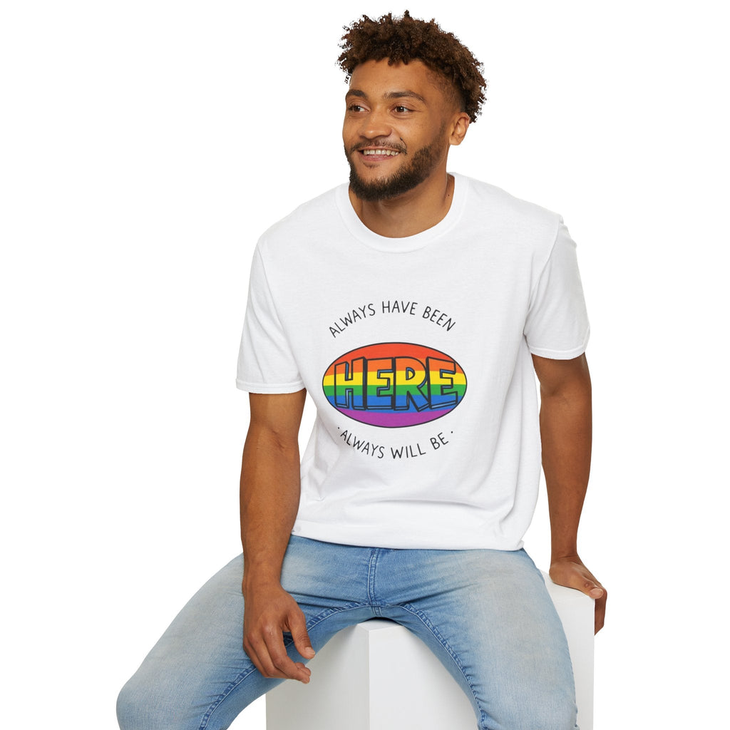 Pride T-Shirt, Here. Always Have Been, Always Will Be. - EqualiTees.Me