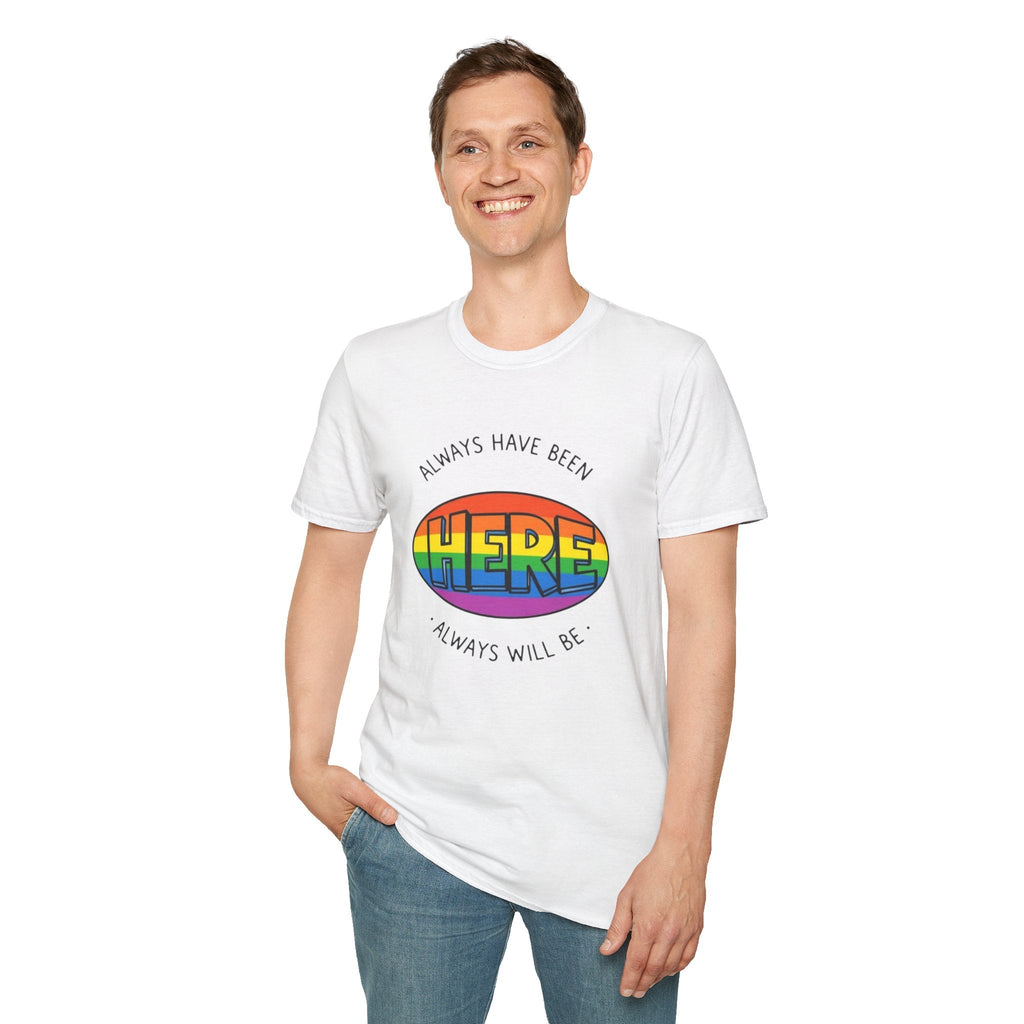 Pride T-Shirt, Here. Always Have Been, Always Will Be. - EqualiTees.Me