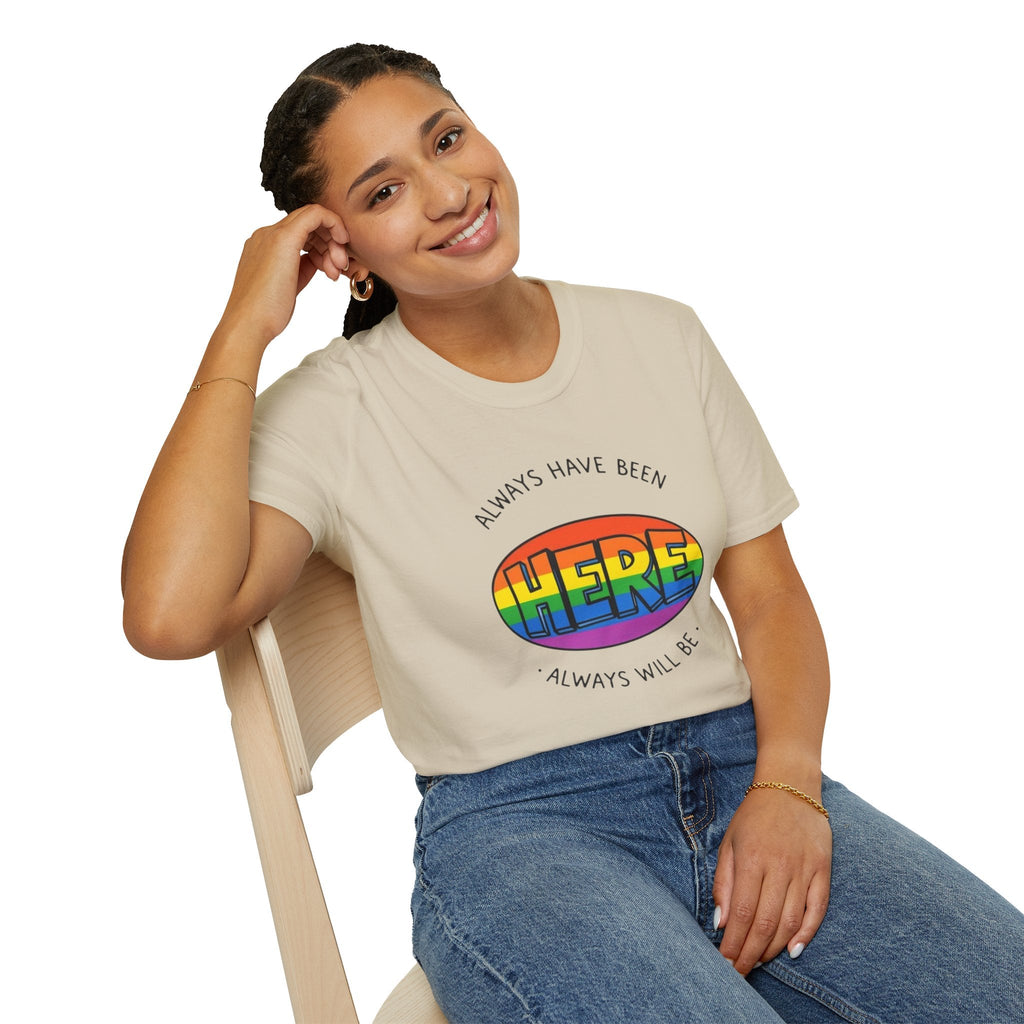 Pride T-Shirt, Here. Always Have Been, Always Will Be. - EqualiTees.Me