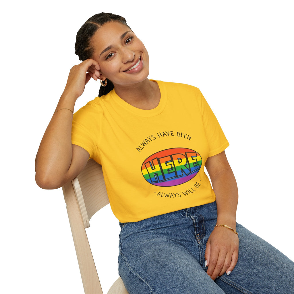 Pride T-Shirt, Here. Always Have Been, Always Will Be. - EqualiTees.Me