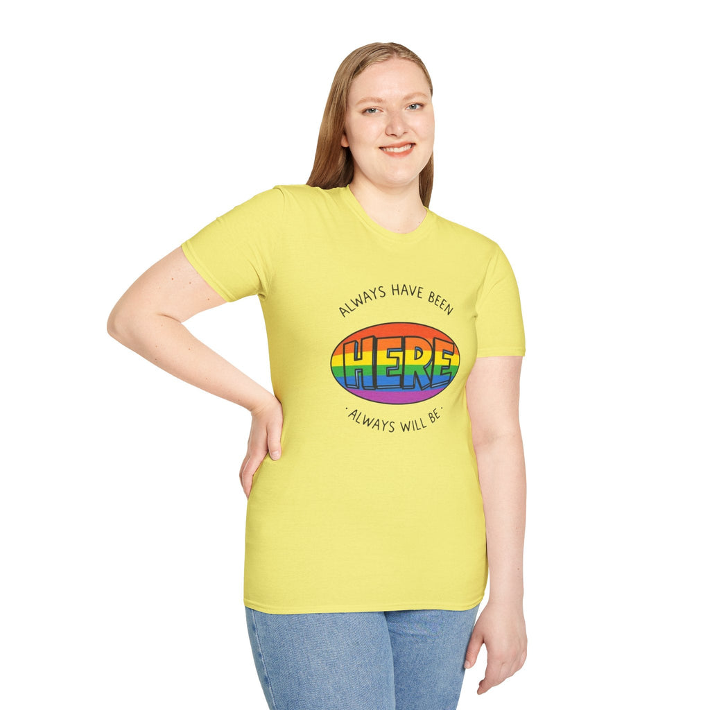 Pride T-Shirt, Here. Always Have Been, Always Will Be. - EqualiTees.Me