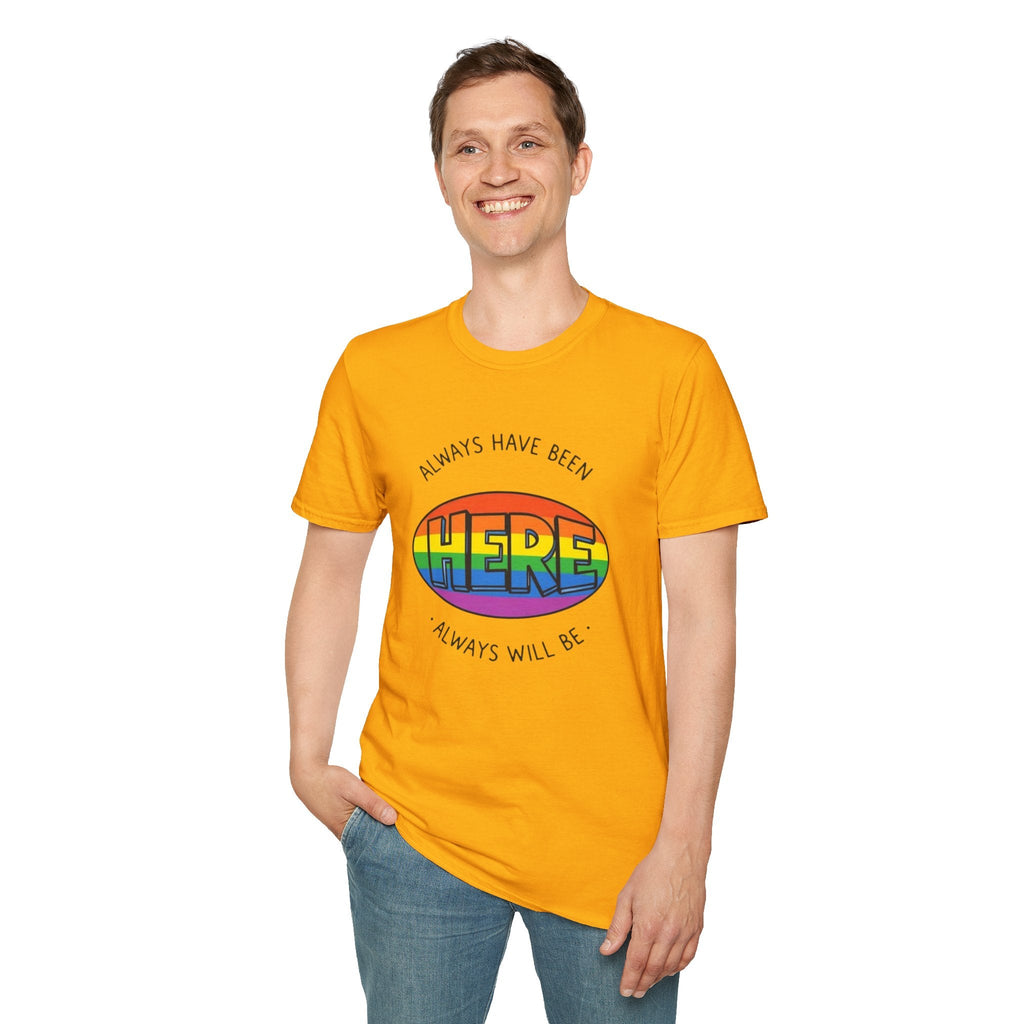 Pride T-Shirt, Here. Always Have Been, Always Will Be. - EqualiTees.Me