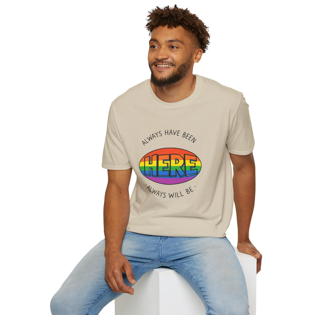 Pride T-Shirt, Here. Always Have Been, Always Will Be. - EqualiTees.Me