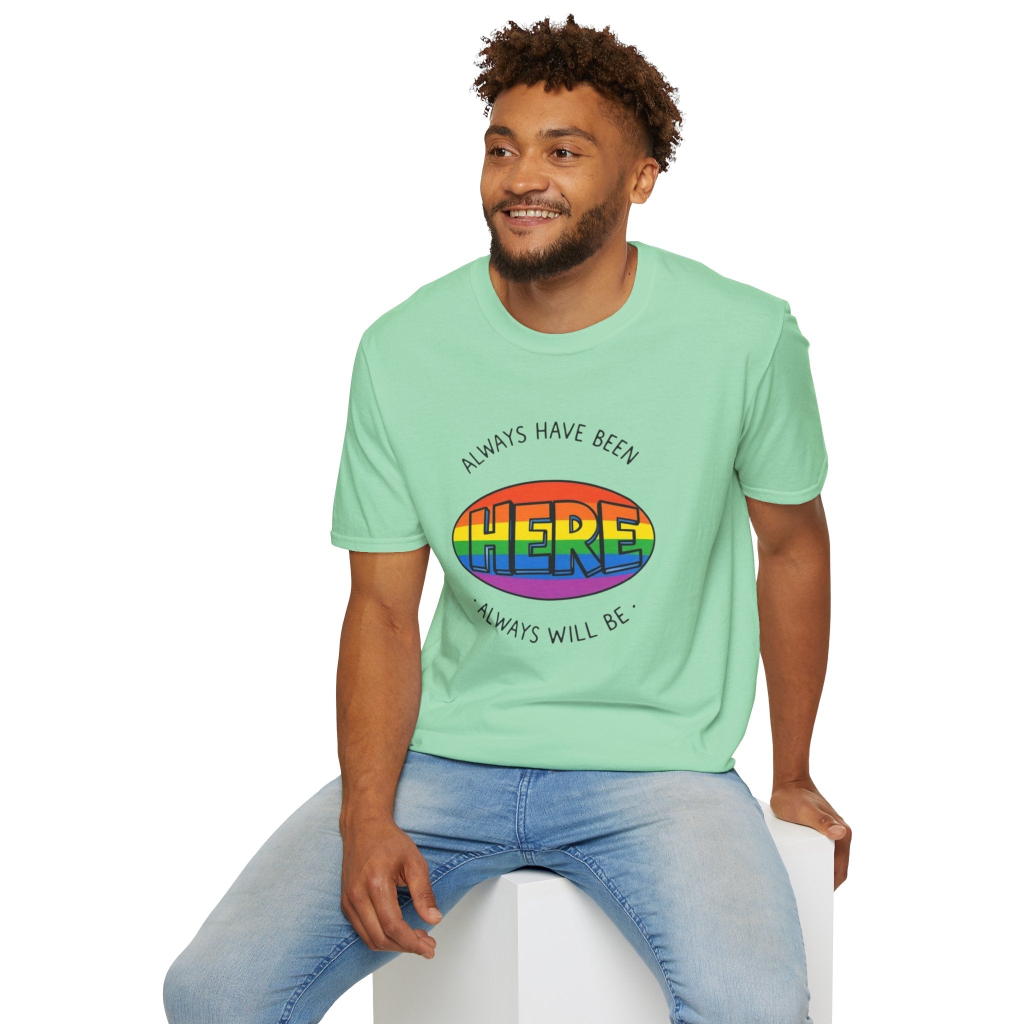 Pride T-Shirt, Here. Always Have Been, Always Will Be. - EqualiTees.Me
