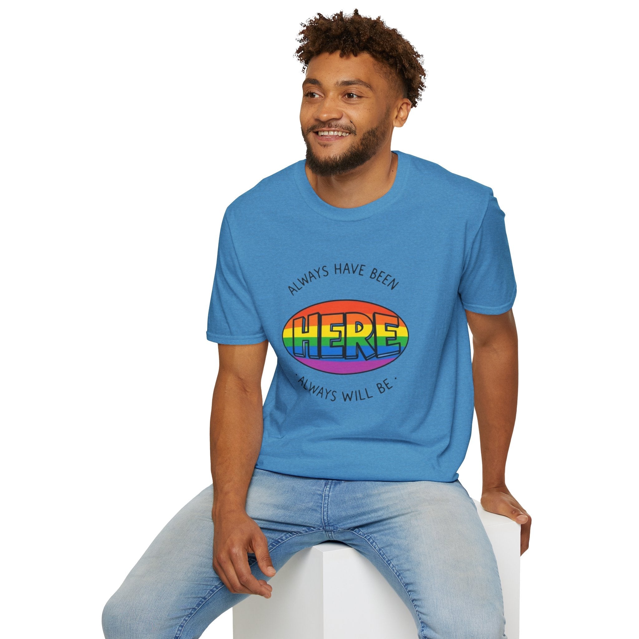 Pride T-Shirt, Here. Always Have Been, Always Will Be. - EqualiTees.Me