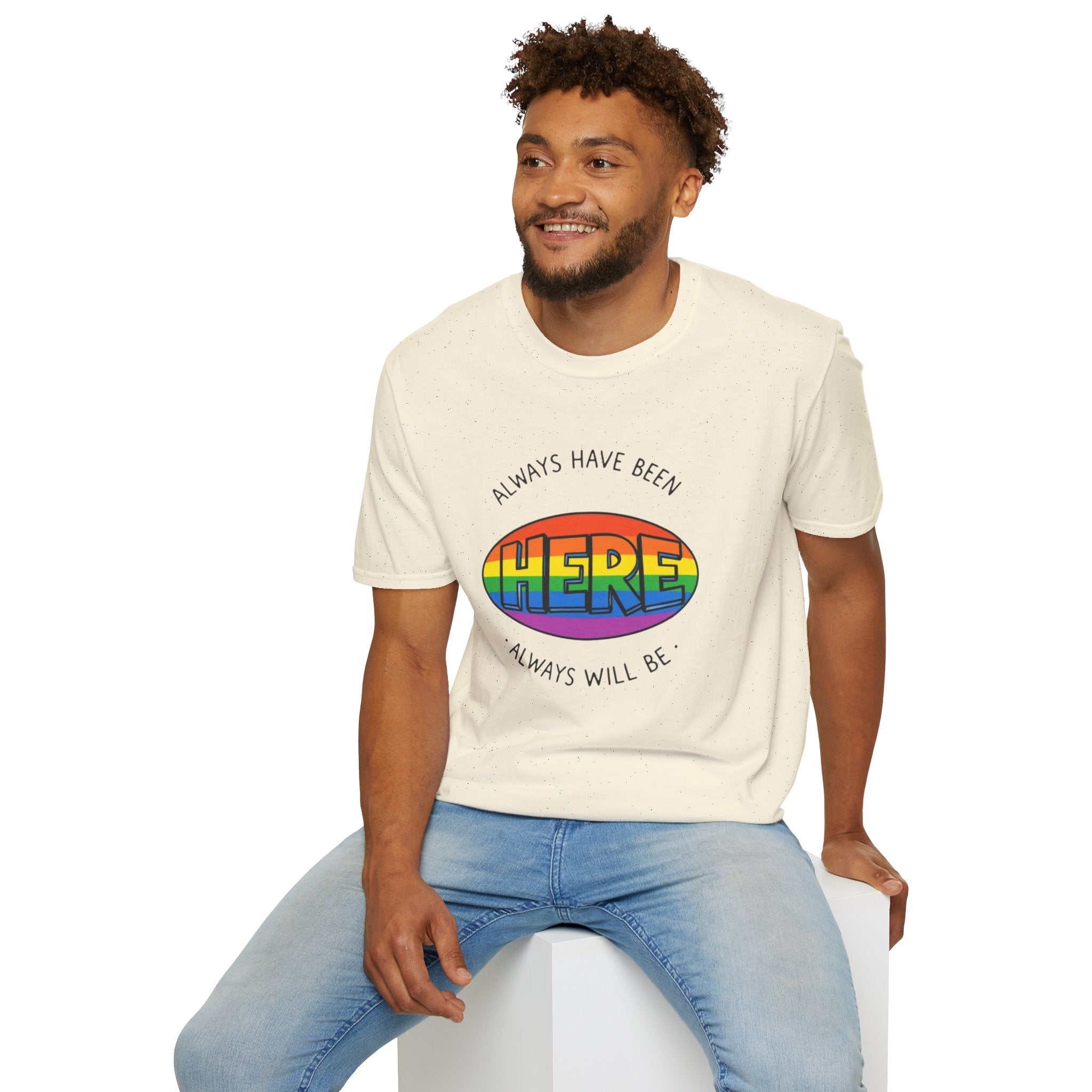 Pride T-Shirt, Here. Always Have Been, Always Will Be. - EqualiTees.Me