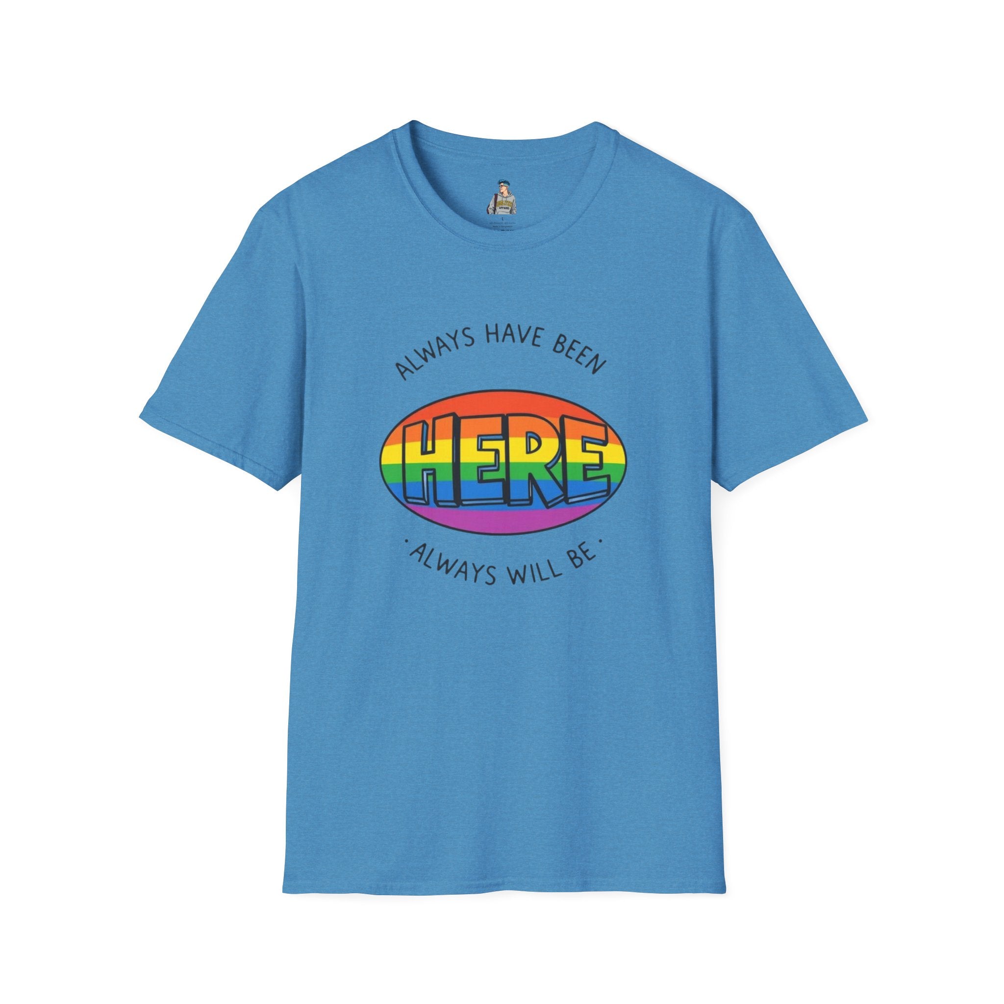 Pride T-Shirt, Here. Always Have Been, Always Will Be. - EqualiTees.Me