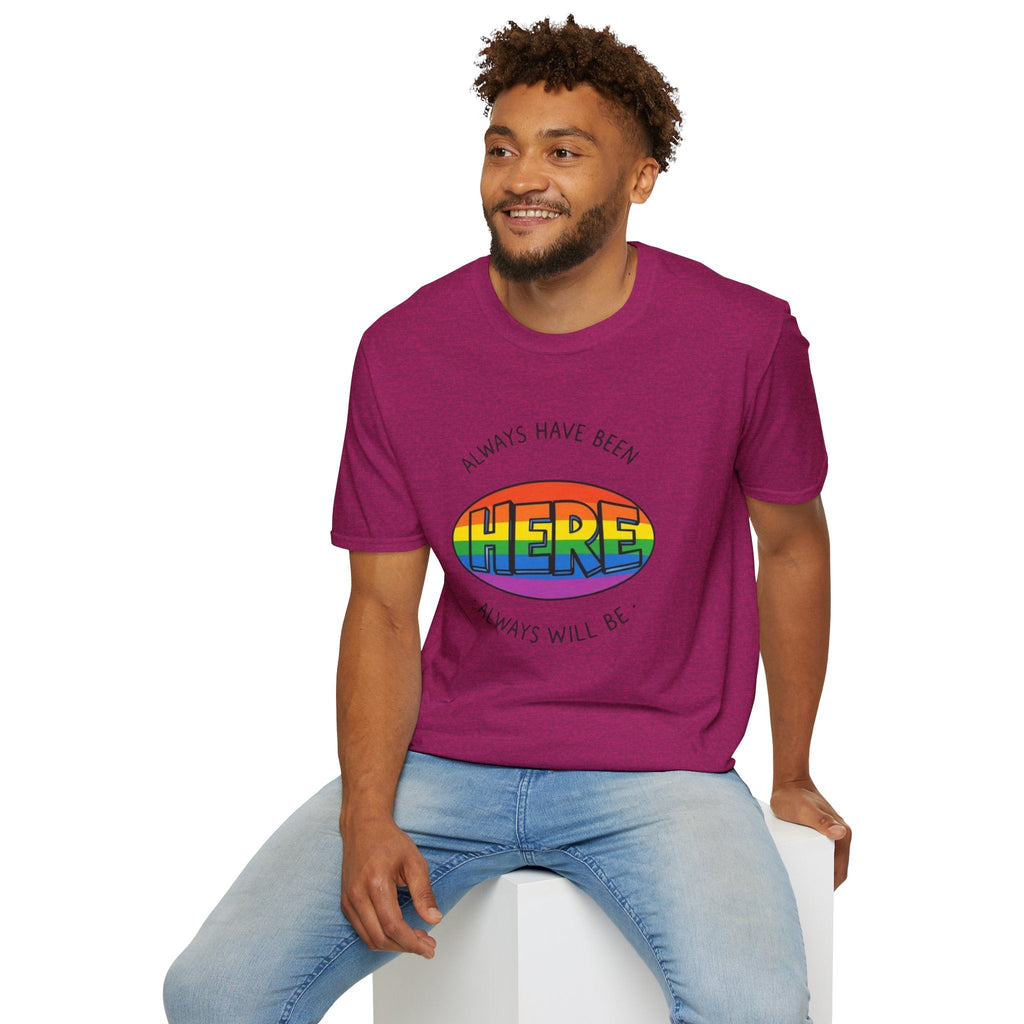 Pride T-Shirt, Here. Always Have Been, Always Will Be. - EqualiTees.Me