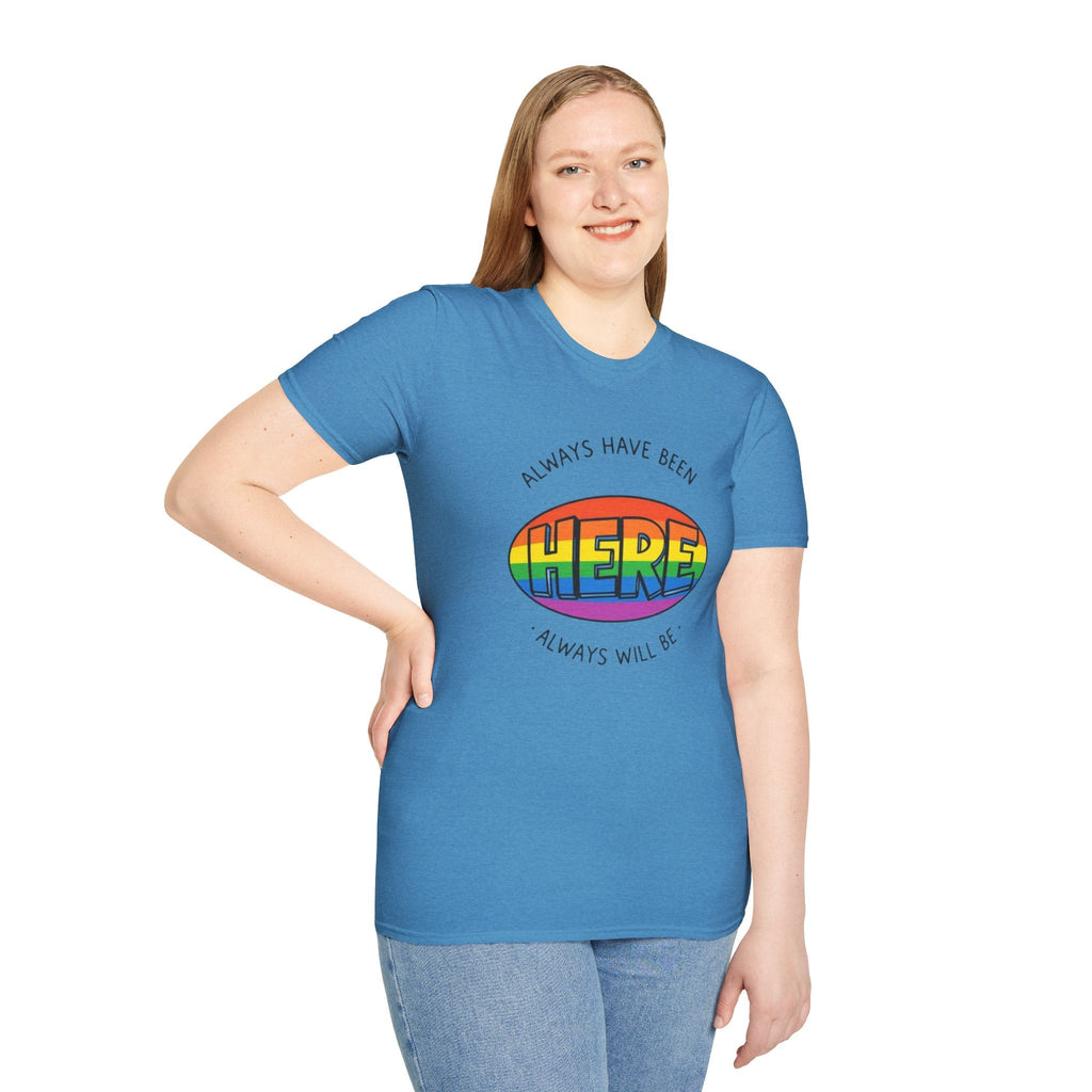 Pride T-Shirt, Here. Always Have Been, Always Will Be. - EqualiTees.Me