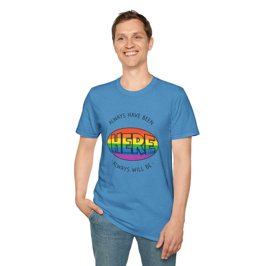 Pride T-Shirt, Here. Always Have Been, Always Will Be. - EqualiTees.Me