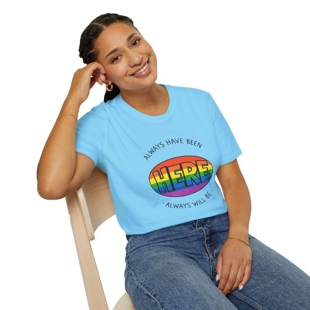Pride T-Shirt, Here. Always Have Been, Always Will Be. - EqualiTees.Me